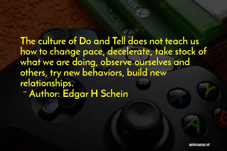 Edgar H Schein Quotes: The Culture Of Do And Tell Does Not Teach Us How To Change Pace, Decelerate, Take Stock Of What We