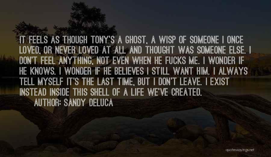 Sandy DeLuca Quotes: It Feels As Though Tony's A Ghost, A Wisp Of Someone I Once Loved, Or Never Loved At All And