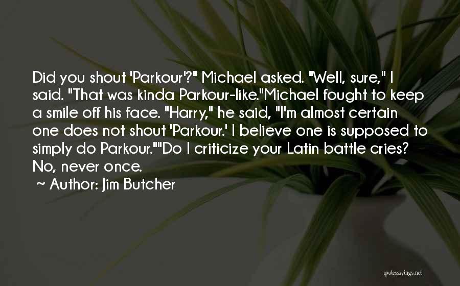 Jim Butcher Quotes: Did You Shout 'parkour'? Michael Asked. Well, Sure, I Said. That Was Kinda Parkour-like.michael Fought To Keep A Smile Off