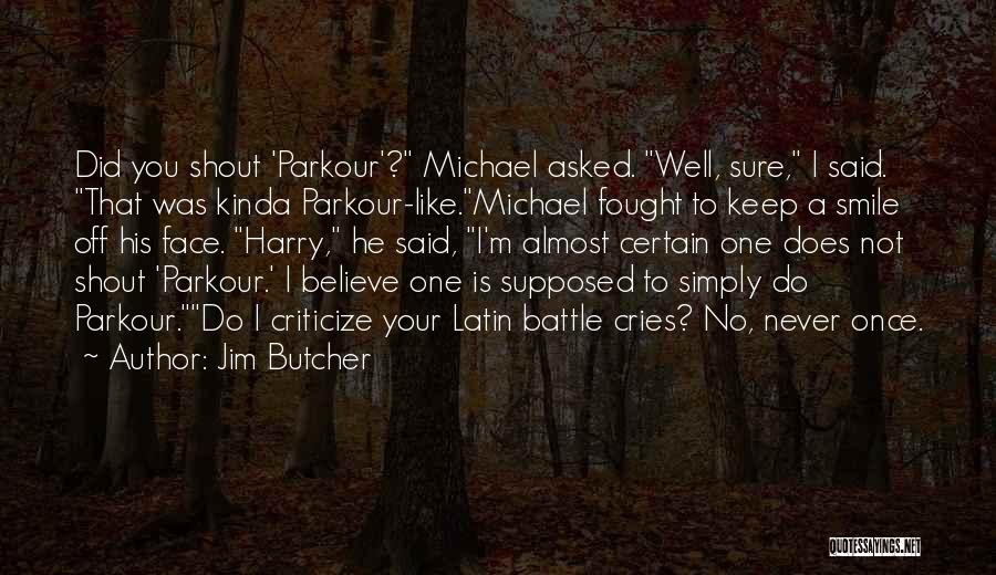 Jim Butcher Quotes: Did You Shout 'parkour'? Michael Asked. Well, Sure, I Said. That Was Kinda Parkour-like.michael Fought To Keep A Smile Off