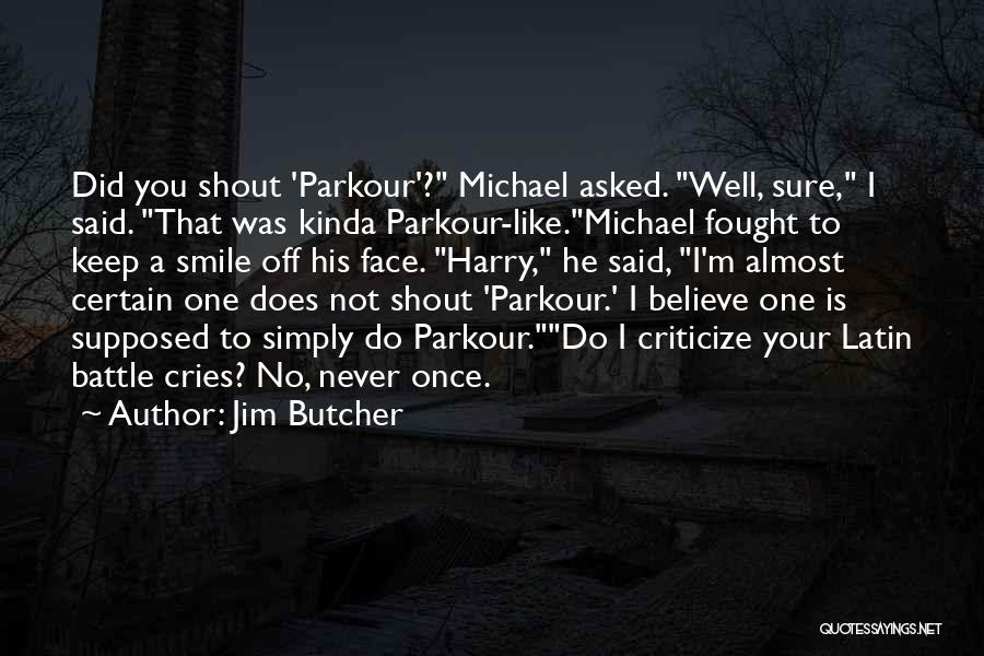 Jim Butcher Quotes: Did You Shout 'parkour'? Michael Asked. Well, Sure, I Said. That Was Kinda Parkour-like.michael Fought To Keep A Smile Off
