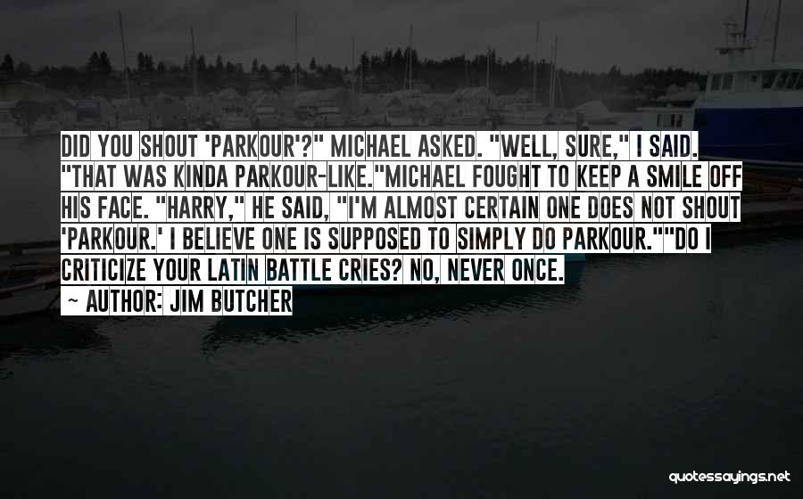 Jim Butcher Quotes: Did You Shout 'parkour'? Michael Asked. Well, Sure, I Said. That Was Kinda Parkour-like.michael Fought To Keep A Smile Off