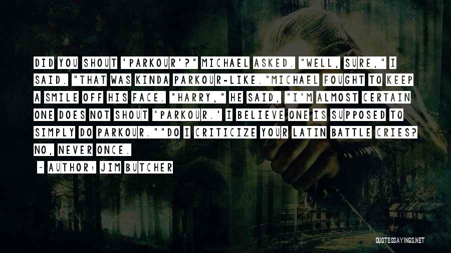 Jim Butcher Quotes: Did You Shout 'parkour'? Michael Asked. Well, Sure, I Said. That Was Kinda Parkour-like.michael Fought To Keep A Smile Off
