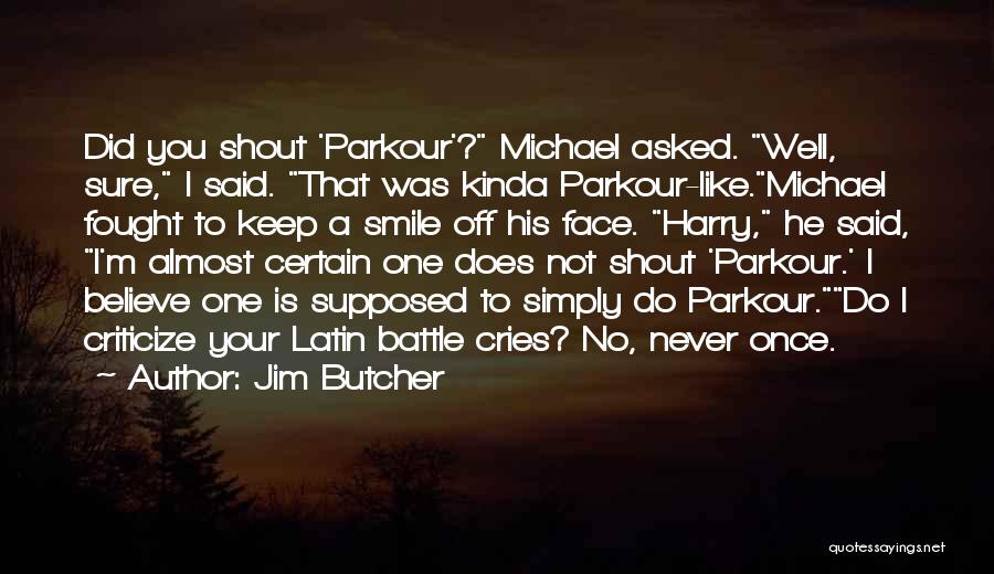 Jim Butcher Quotes: Did You Shout 'parkour'? Michael Asked. Well, Sure, I Said. That Was Kinda Parkour-like.michael Fought To Keep A Smile Off