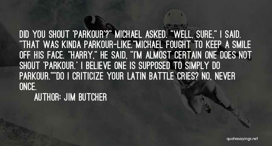 Jim Butcher Quotes: Did You Shout 'parkour'? Michael Asked. Well, Sure, I Said. That Was Kinda Parkour-like.michael Fought To Keep A Smile Off