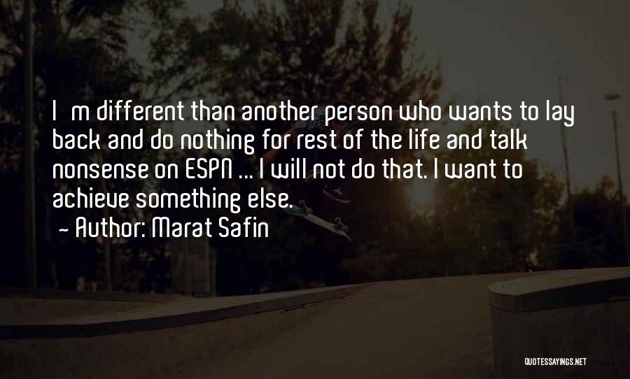 Marat Safin Quotes: I'm Different Than Another Person Who Wants To Lay Back And Do Nothing For Rest Of The Life And Talk