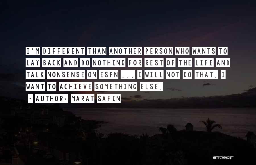 Marat Safin Quotes: I'm Different Than Another Person Who Wants To Lay Back And Do Nothing For Rest Of The Life And Talk