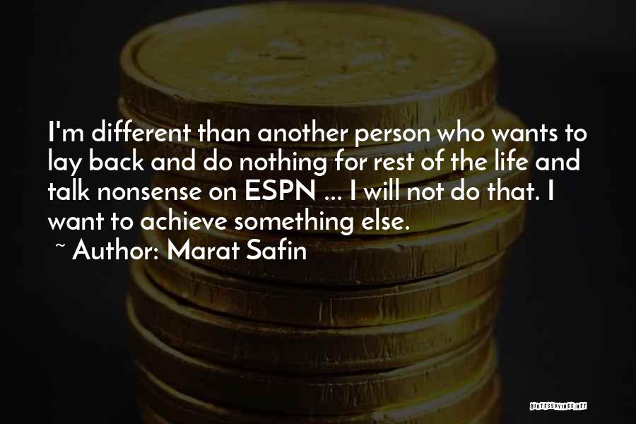 Marat Safin Quotes: I'm Different Than Another Person Who Wants To Lay Back And Do Nothing For Rest Of The Life And Talk