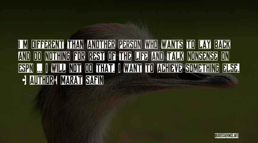 Marat Safin Quotes: I'm Different Than Another Person Who Wants To Lay Back And Do Nothing For Rest Of The Life And Talk