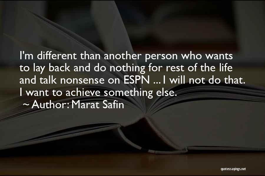 Marat Safin Quotes: I'm Different Than Another Person Who Wants To Lay Back And Do Nothing For Rest Of The Life And Talk