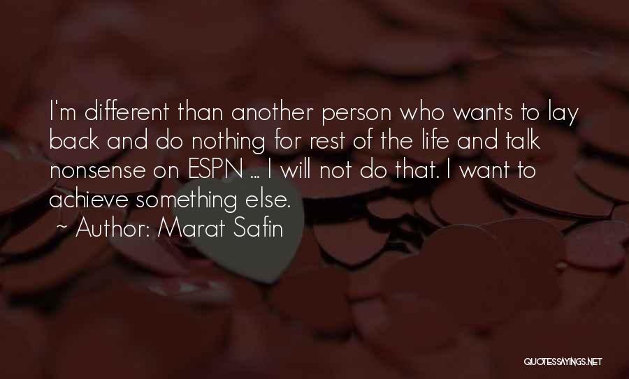 Marat Safin Quotes: I'm Different Than Another Person Who Wants To Lay Back And Do Nothing For Rest Of The Life And Talk