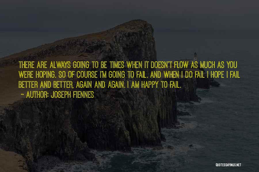 Joseph Fiennes Quotes: There Are Always Going To Be Times When It Doesn't Flow As Much As You Were Hoping. So Of Course