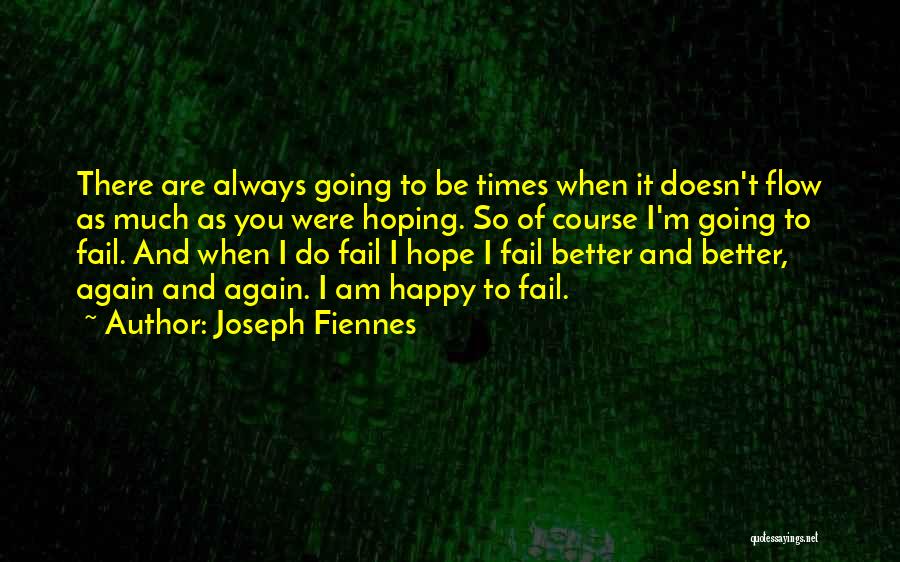 Joseph Fiennes Quotes: There Are Always Going To Be Times When It Doesn't Flow As Much As You Were Hoping. So Of Course