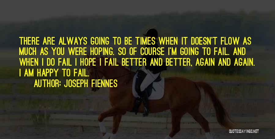 Joseph Fiennes Quotes: There Are Always Going To Be Times When It Doesn't Flow As Much As You Were Hoping. So Of Course