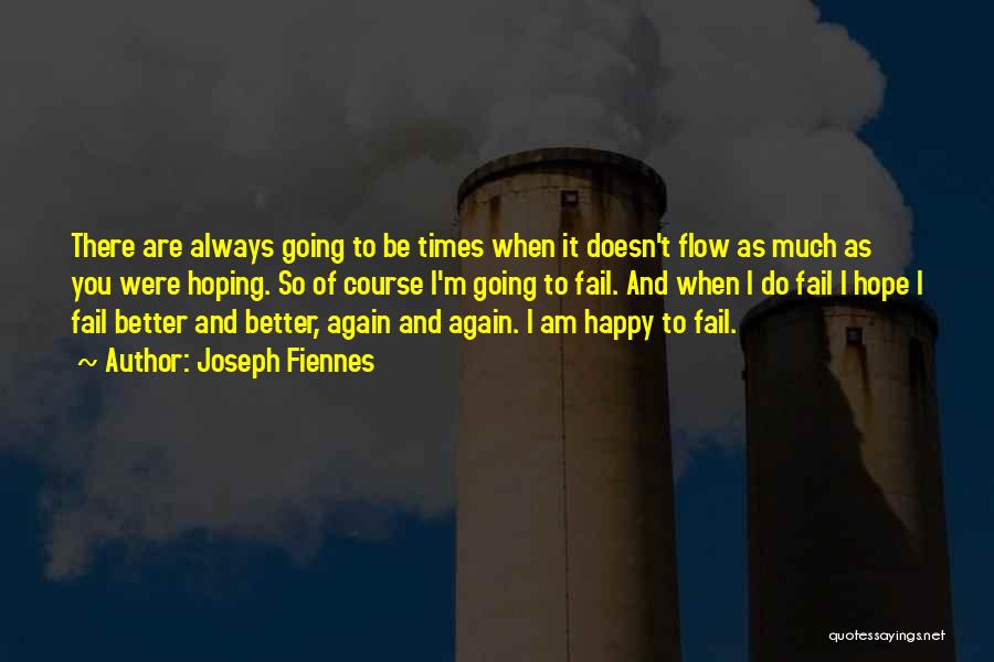 Joseph Fiennes Quotes: There Are Always Going To Be Times When It Doesn't Flow As Much As You Were Hoping. So Of Course