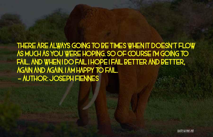 Joseph Fiennes Quotes: There Are Always Going To Be Times When It Doesn't Flow As Much As You Were Hoping. So Of Course