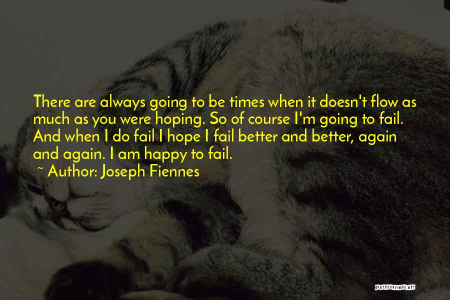 Joseph Fiennes Quotes: There Are Always Going To Be Times When It Doesn't Flow As Much As You Were Hoping. So Of Course