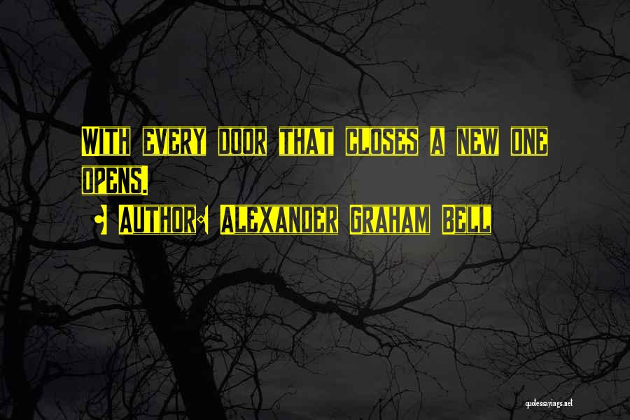 Alexander Graham Bell Quotes: With Every Door That Closes A New One Opens.