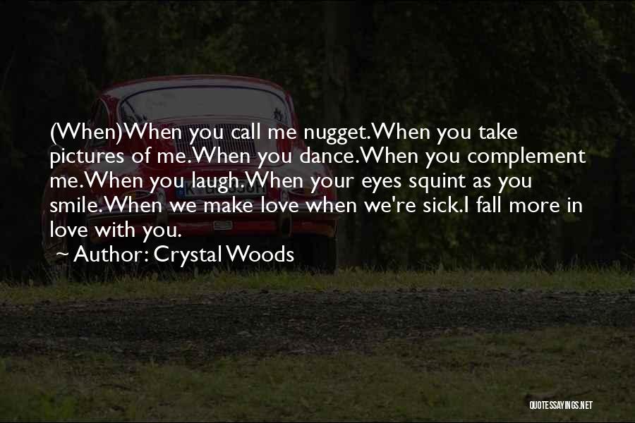 Crystal Woods Quotes: (when)when You Call Me Nugget.when You Take Pictures Of Me.when You Dance.when You Complement Me.when You Laugh.when Your Eyes Squint