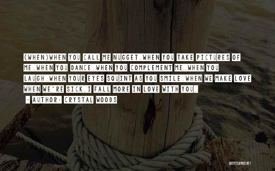 Crystal Woods Quotes: (when)when You Call Me Nugget.when You Take Pictures Of Me.when You Dance.when You Complement Me.when You Laugh.when Your Eyes Squint