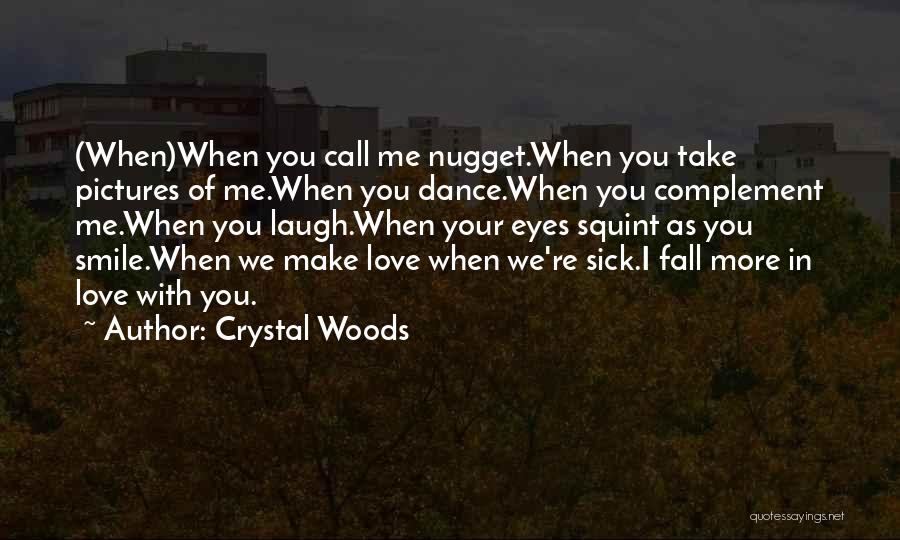 Crystal Woods Quotes: (when)when You Call Me Nugget.when You Take Pictures Of Me.when You Dance.when You Complement Me.when You Laugh.when Your Eyes Squint