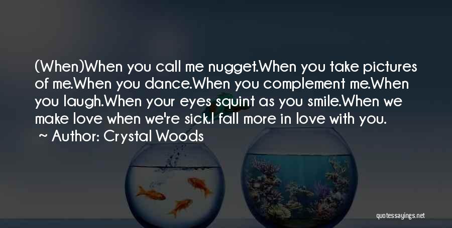 Crystal Woods Quotes: (when)when You Call Me Nugget.when You Take Pictures Of Me.when You Dance.when You Complement Me.when You Laugh.when Your Eyes Squint