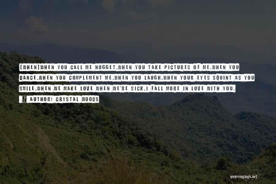 Crystal Woods Quotes: (when)when You Call Me Nugget.when You Take Pictures Of Me.when You Dance.when You Complement Me.when You Laugh.when Your Eyes Squint