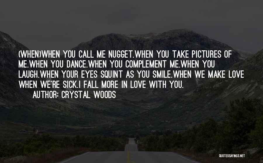 Crystal Woods Quotes: (when)when You Call Me Nugget.when You Take Pictures Of Me.when You Dance.when You Complement Me.when You Laugh.when Your Eyes Squint