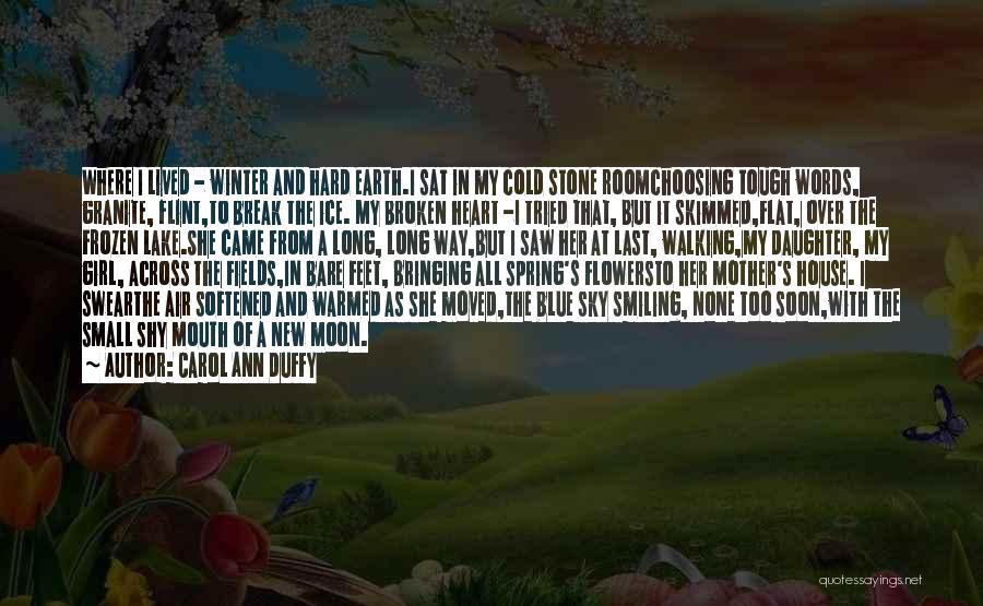 Carol Ann Duffy Quotes: Where I Lived - Winter And Hard Earth.i Sat In My Cold Stone Roomchoosing Tough Words, Granite, Flint,to Break The