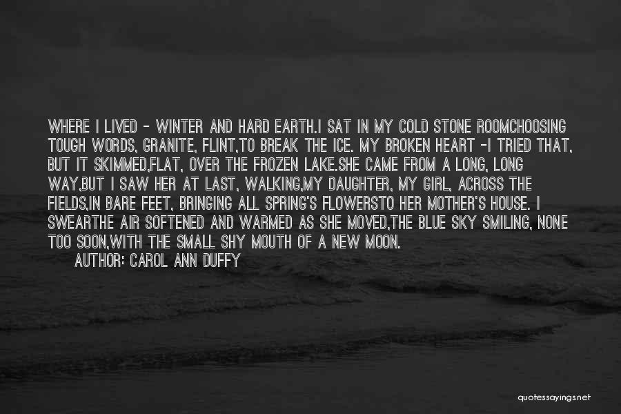 Carol Ann Duffy Quotes: Where I Lived - Winter And Hard Earth.i Sat In My Cold Stone Roomchoosing Tough Words, Granite, Flint,to Break The