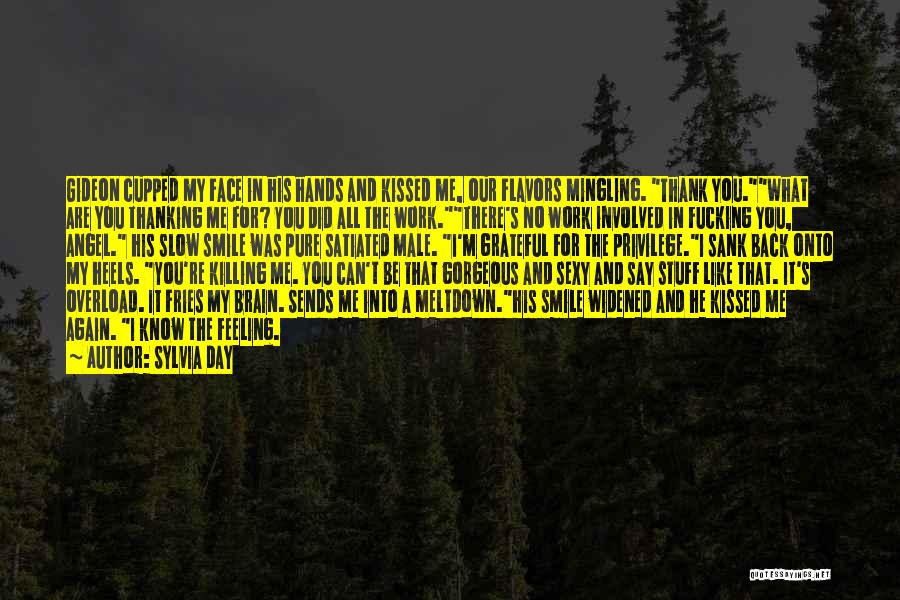 Sylvia Day Quotes: Gideon Cupped My Face In His Hands And Kissed Me, Our Flavors Mingling. Thank You.what Are You Thanking Me For?