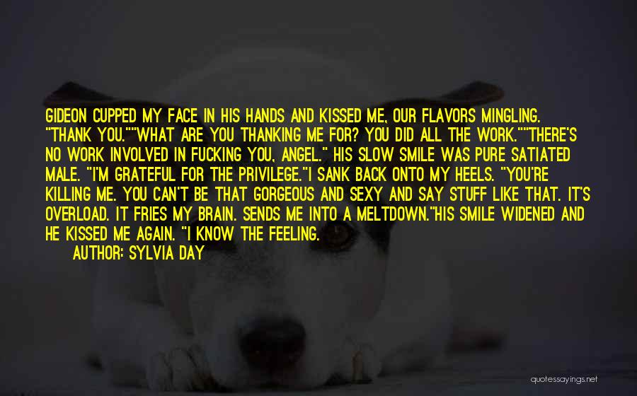 Sylvia Day Quotes: Gideon Cupped My Face In His Hands And Kissed Me, Our Flavors Mingling. Thank You.what Are You Thanking Me For?