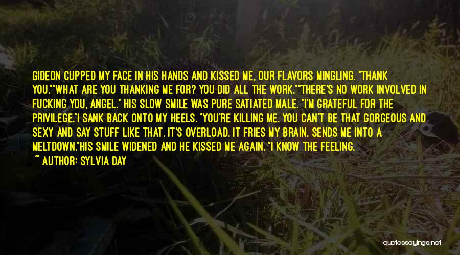 Sylvia Day Quotes: Gideon Cupped My Face In His Hands And Kissed Me, Our Flavors Mingling. Thank You.what Are You Thanking Me For?