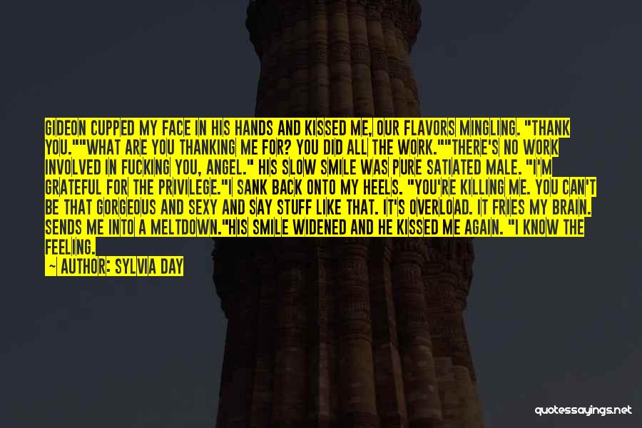 Sylvia Day Quotes: Gideon Cupped My Face In His Hands And Kissed Me, Our Flavors Mingling. Thank You.what Are You Thanking Me For?