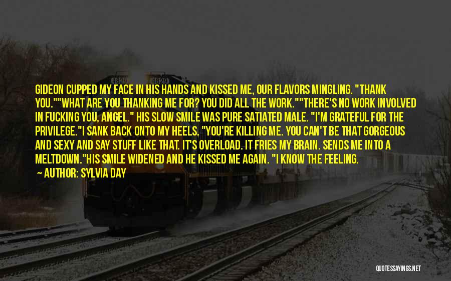 Sylvia Day Quotes: Gideon Cupped My Face In His Hands And Kissed Me, Our Flavors Mingling. Thank You.what Are You Thanking Me For?