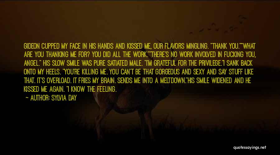 Sylvia Day Quotes: Gideon Cupped My Face In His Hands And Kissed Me, Our Flavors Mingling. Thank You.what Are You Thanking Me For?