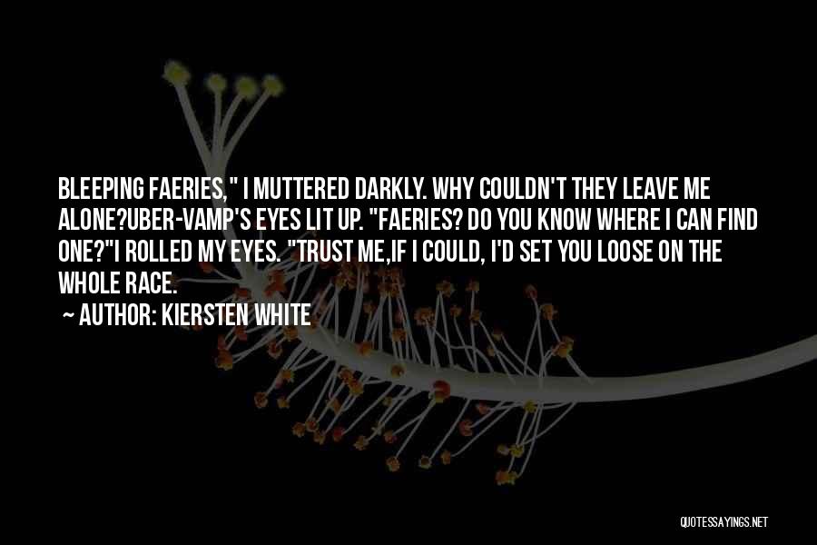 Kiersten White Quotes: Bleeping Faeries, I Muttered Darkly. Why Couldn't They Leave Me Alone?uber-vamp's Eyes Lit Up. Faeries? Do You Know Where I