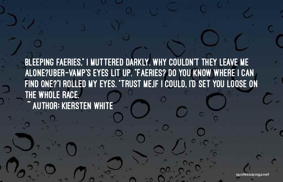 Kiersten White Quotes: Bleeping Faeries, I Muttered Darkly. Why Couldn't They Leave Me Alone?uber-vamp's Eyes Lit Up. Faeries? Do You Know Where I