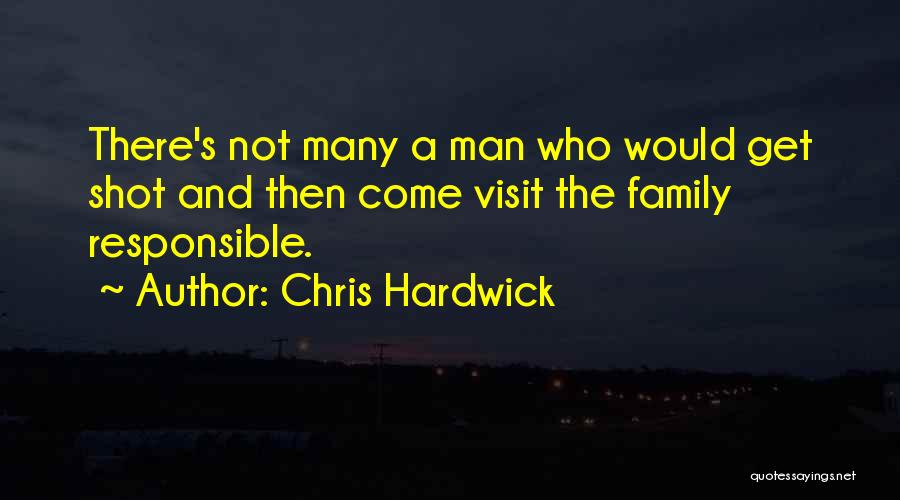 Chris Hardwick Quotes: There's Not Many A Man Who Would Get Shot And Then Come Visit The Family Responsible.