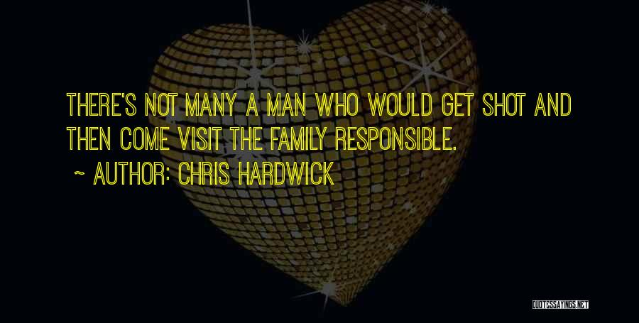 Chris Hardwick Quotes: There's Not Many A Man Who Would Get Shot And Then Come Visit The Family Responsible.