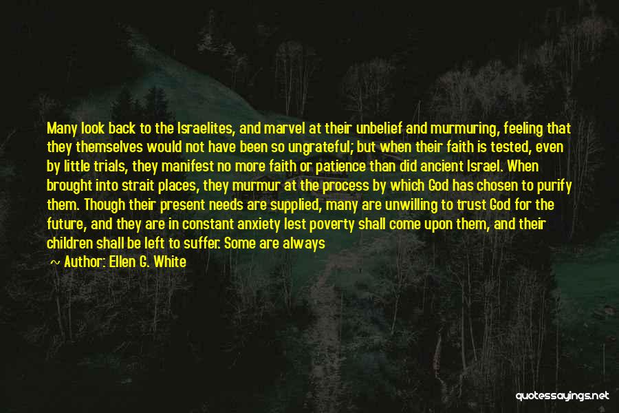 Ellen G. White Quotes: Many Look Back To The Israelites, And Marvel At Their Unbelief And Murmuring, Feeling That They Themselves Would Not Have