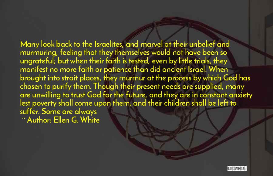 Ellen G. White Quotes: Many Look Back To The Israelites, And Marvel At Their Unbelief And Murmuring, Feeling That They Themselves Would Not Have