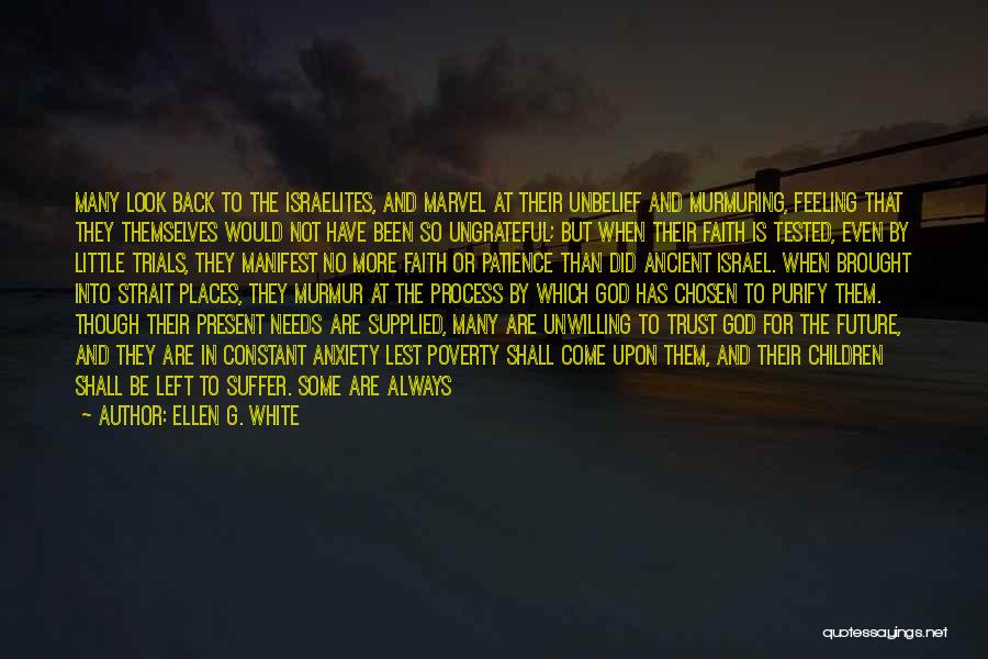 Ellen G. White Quotes: Many Look Back To The Israelites, And Marvel At Their Unbelief And Murmuring, Feeling That They Themselves Would Not Have