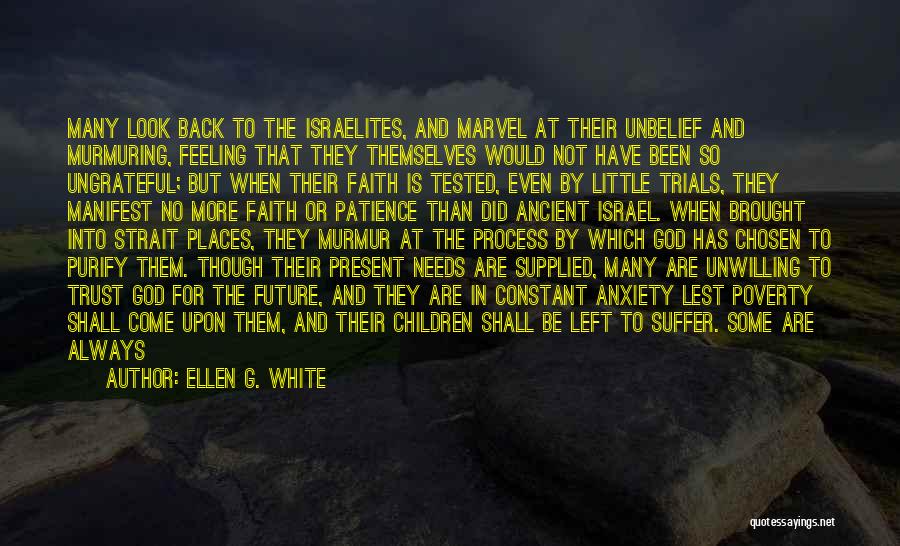 Ellen G. White Quotes: Many Look Back To The Israelites, And Marvel At Their Unbelief And Murmuring, Feeling That They Themselves Would Not Have