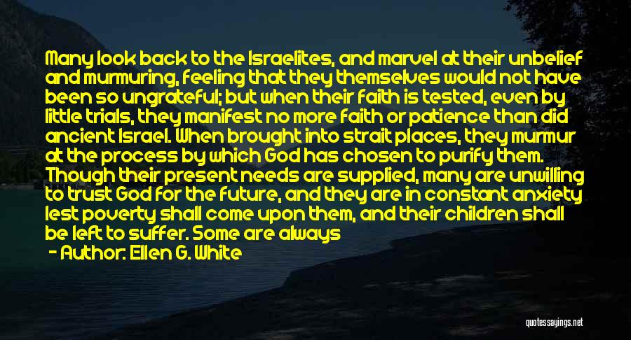 Ellen G. White Quotes: Many Look Back To The Israelites, And Marvel At Their Unbelief And Murmuring, Feeling That They Themselves Would Not Have