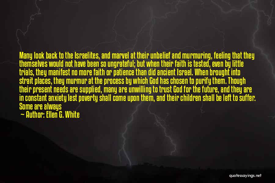 Ellen G. White Quotes: Many Look Back To The Israelites, And Marvel At Their Unbelief And Murmuring, Feeling That They Themselves Would Not Have