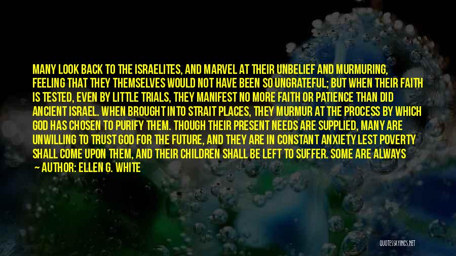 Ellen G. White Quotes: Many Look Back To The Israelites, And Marvel At Their Unbelief And Murmuring, Feeling That They Themselves Would Not Have