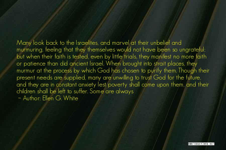 Ellen G. White Quotes: Many Look Back To The Israelites, And Marvel At Their Unbelief And Murmuring, Feeling That They Themselves Would Not Have