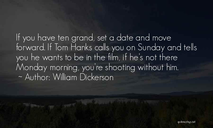 William Dickerson Quotes: If You Have Ten Grand, Set A Date And Move Forward. If Tom Hanks Calls You On Sunday And Tells