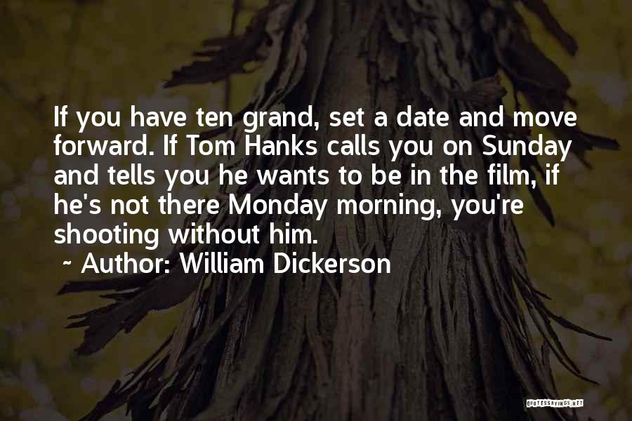 William Dickerson Quotes: If You Have Ten Grand, Set A Date And Move Forward. If Tom Hanks Calls You On Sunday And Tells